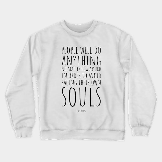 Carl Jung | People Will Do Anything, No Matter How Absurd, in Order to Avoid Facing Their Own Soul | Inspirational Quote | Wisdom | Typography Crewneck Sweatshirt by Everyday Inspiration